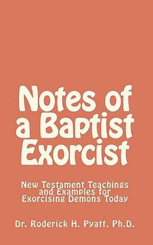 Notes of a Baptist Exorcist de Roderick H. Pyatt