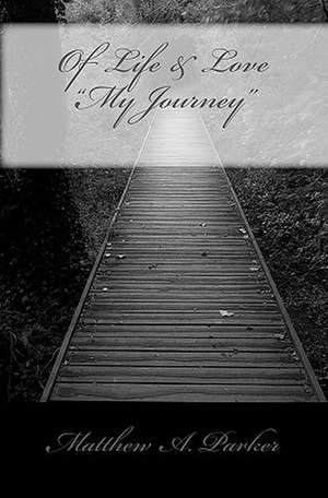 Of Life & Love My Journey de Matthew A. Parker