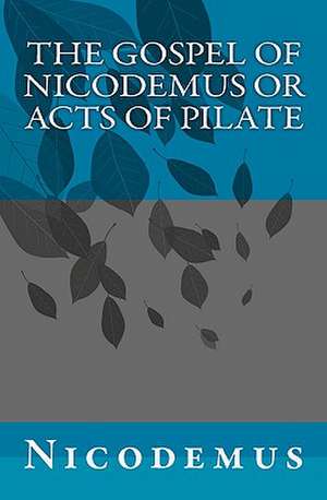 The Gospel of Nicodemus or Acts of Pilate de Nicodemus