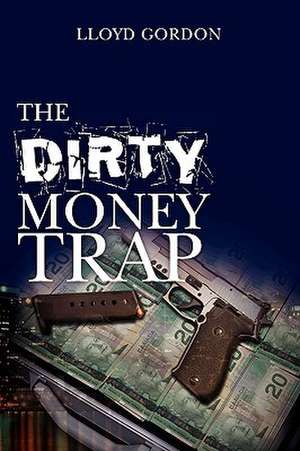 The Dirty Money Trap de Lloyd Gordon