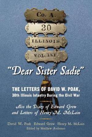 "Dear Sister Sadie" the Letters of David W. Poak, 30th Illinois Infantry During the Civil War de David W. Poak Edward Gr Henry M. McLain