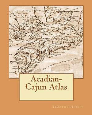 Acadian-Cajun Atlas de Timothy Hebert