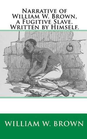 Narrative of William W. Brown, a Fugitive Slave. Written by Himself. de William W. Brown