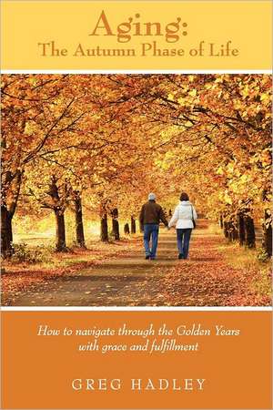 Aging - The Autumn Phase of Life: A Primer de Greg Hadley