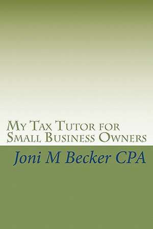 My Tax Tutor for Small Business Owners de Joni M. Becker Cpa