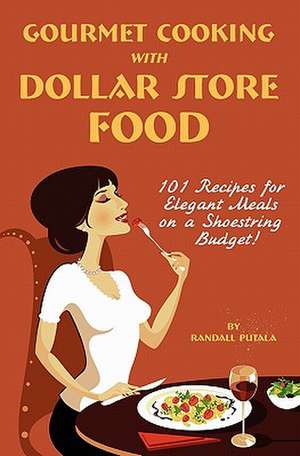 Gourmet Cooking with Dollar Store Food de Randall John Putala