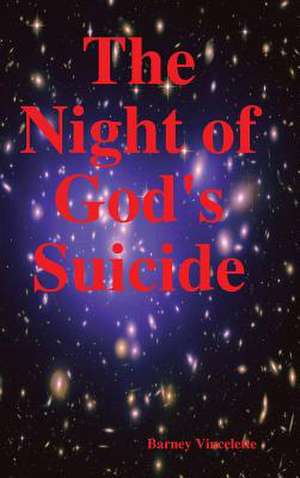 The Night of God's Suicide de Barney Vincelette