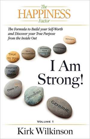 I Am Strong! the Formula to Build Your Self-Worth and Discover Your True Purpose from the Inside Out! de Kirk Wilkinson