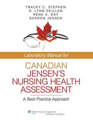 Laboratory Manual for Canadian Jensen's Nursing Health Assessment: A Best Practice Approach de Tracey C. Stephen MN, RN