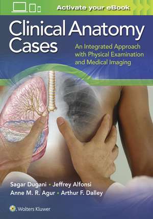 Clinical Anatomy Cases: An Integrated Approach with Physical Examination and Medical Imaging de Sagar Dugani MD, PhD