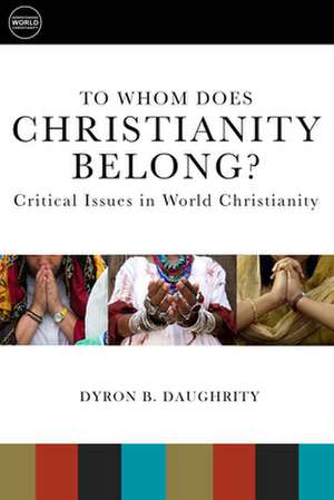 To Whom Does Christianity Belong?: Critical Issues in World Christianity de Dyron B. Daughrity