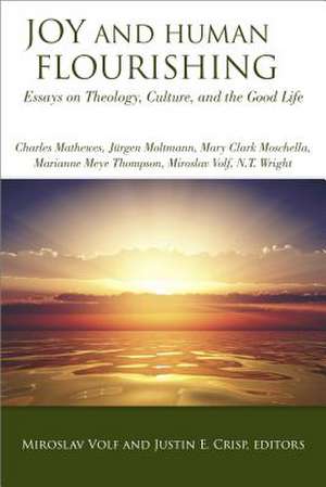 Joy and Human Flourishing: Essays on Theology, Culture and the Good Life de Mr. Miroslav Volf