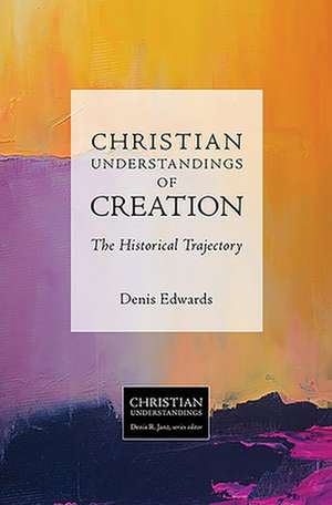 Christian Understandings of Creation: The Historical Trajectory de Denis Edwards