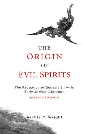 The Origin of Evil Spirits: 1-4 in Early Jewish Literature de Archie T. Wright