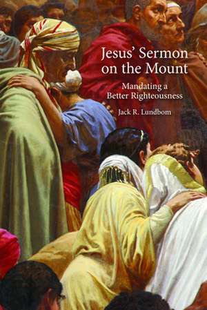 Jesus' Sermon on the Mount: Mandating a Better Righteousness de Jack R. Lundbom