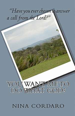 You Want Me to Do What God? de Nina Cordaro