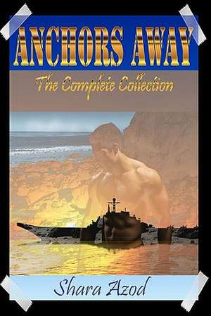 Anchors Away the Complete Collection de Shara Azod