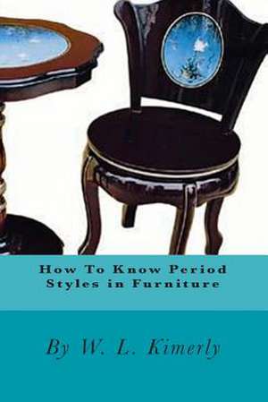 How to Know Period Styles in Furniture de W. L. Kimerly