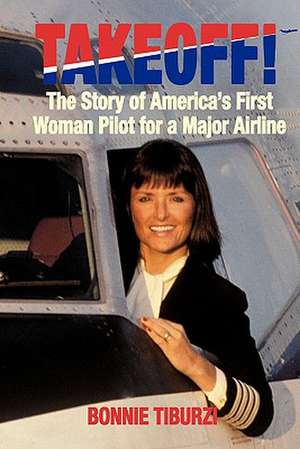 Takeoff!: The Story of America's First Woman Pilot for a Major Airline de Bonnie Tiburzi