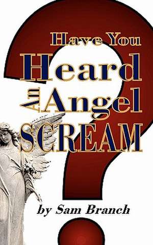 Have You Heard an Angel Scream: The Ascension of Darkness de Sam Branch