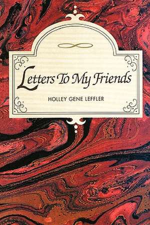 Letters to My Friends de Holley Gene Leffler