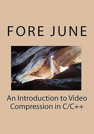 An Introduction to Video Compression in C/C++ de Fore June