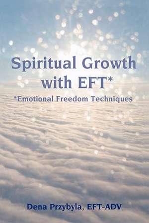 Spiritual Growth with Eft*: *Emotional Freedom Techniques de Dena Przybyla