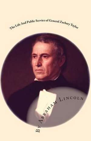 The Life and Public Service of General Zachary Taylor de Abraham Lincoln