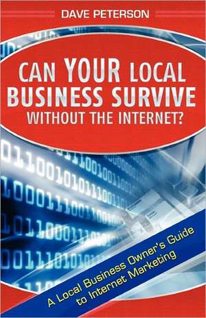 Can Your Local Business Survive Without the Internet?: A Local Business Owner's Guide to Internet Marketing de Dave Peterson