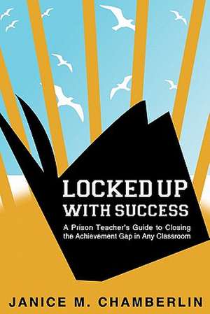 Locked Up with Success de Janice M. Chamberlin