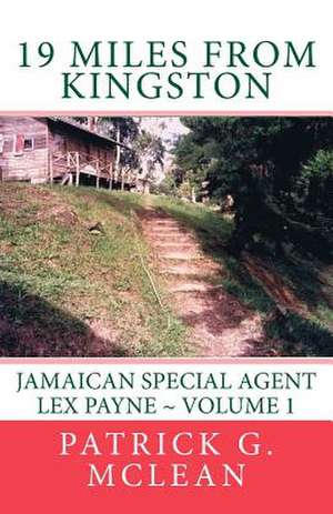 19 Miles from Kingston: (Jamaican Special Agent Lex Payne) de Patrick G. McLean