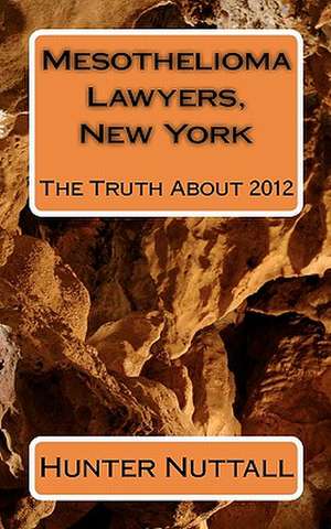 Mesothelioma Lawyers, New York: The Truth about 2012 de Hunter Nuttall