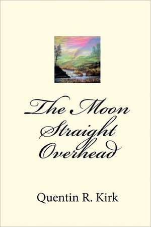 The Moon Straight Overhead de Quentin R. Kirk