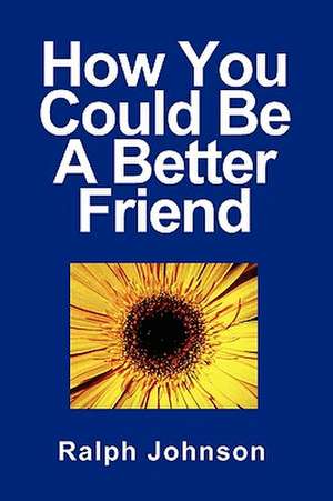 How You Could Be a Better Friend de Ralph Johnson