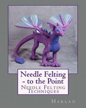 Needle Felting - To the Point de Harlan