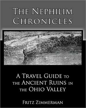 The Nephilim Chronicles: A Travel Guide to the Ancient Ruins in the Ohio Valley de Fritz Zimmerman