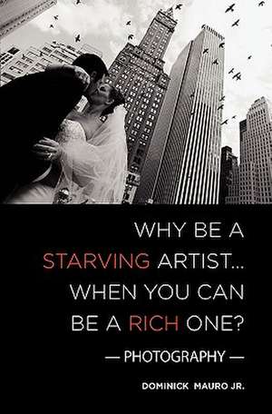 Why Be a Starving Artist When You Can Be a Rich One de Dominick Mauro Jr