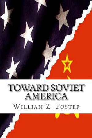 Toward Soviet America de William Z. Foster