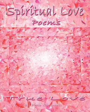 Spiritual Love Poems: True Love de Pete Caswell