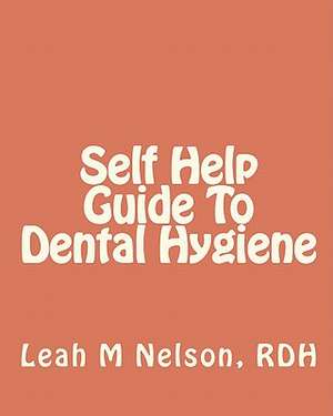 Self Help Guide to Dental Hygiene de Leah M Nelson Rdh