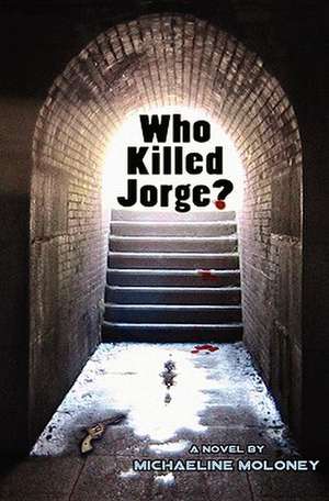 Who Killed Jorge? de Michaeline Moloney