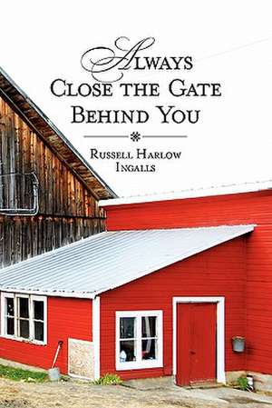 Always Close the Gate Behind You de Russell Harlow Ingalls