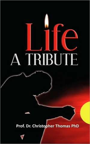 Life a Tribute: A Book of Poems and Short Stories de Prof Dr Christopher Thomas Phd