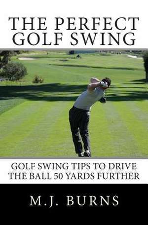 The Perfect Golf Swing de M. J. Burns