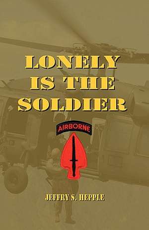 Lonely Is the Soldier de Jeffry S. Hepple