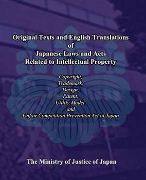 Original Texts and English Translations of Japanese Laws and Acts Related to Intellectual Property de The Ministry of Justice of Japan