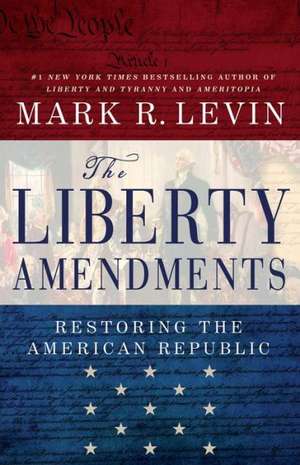 The Liberty Amendments: Restoring the American Republic de Mark R. Levin