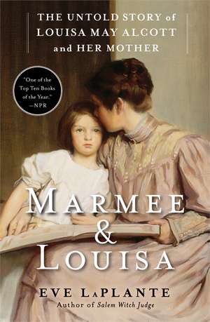 Marmee & Louisa: The Untold Story of Louisa May Alcott and Her Mother de Eve LaPlante