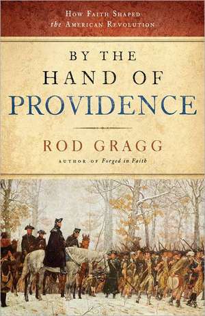 By the Hand of Providence: How Faith Shaped the American Revolution de Rod Gragg