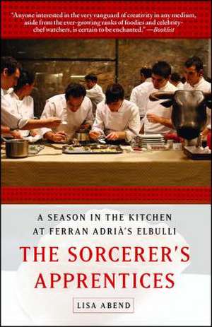 The Sorcerer's Apprentices: A Season in the Kitchen at Ferran Adria's elBulli de Lisa Abend